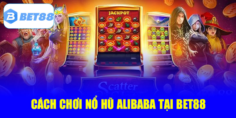 Chơi Nổ Hũ Alibaba tại Bet88