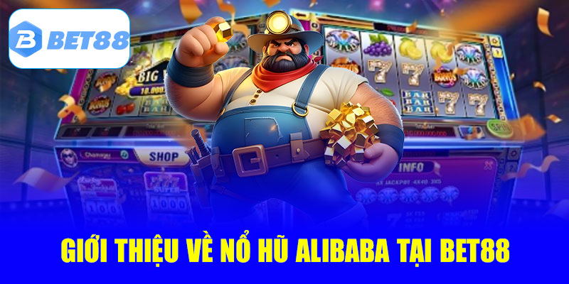 Giới thiệu về nổ hũ Alibaba tại Bet88