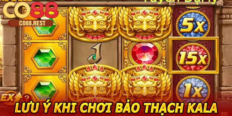 Lưu ý khi chơi Bảo Thạch Kala CO88